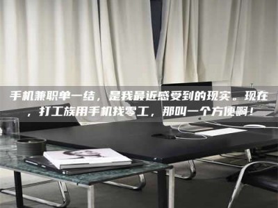 东明手机兼职单一结，是我最近感受到的现实。现在，打工族用手机找零工，那叫一个方便啊！
