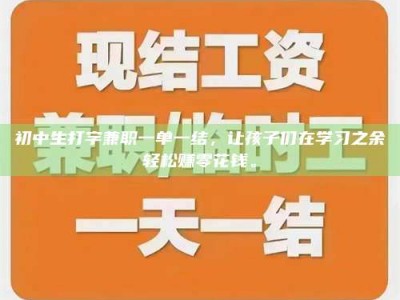 东明初中生打字兼职一单一结，让孩子们在学习之余轻松赚零花钱。