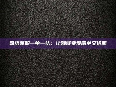 东明网络兼职一单一结：让赚钱变得简单又透明