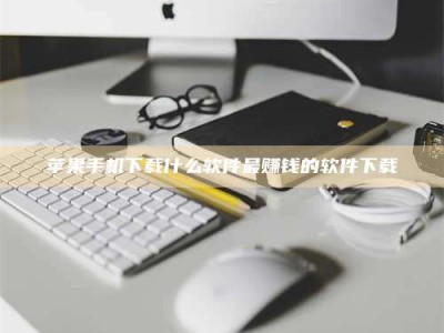 东明苹果手机下载什么软件最赚钱的软件下载