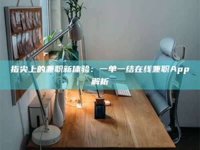 东明指尖上的兼职新体验：一单一结在线兼职App解析