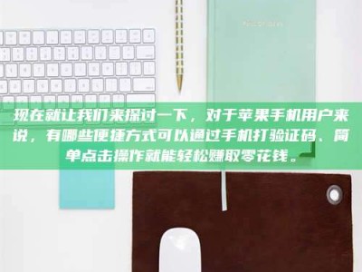 东明现在就让我们来探讨一下，对于苹果手机用户来说，有哪些便捷方式可以通过手机打验证码、简单点击操作就能轻松赚取零花钱。