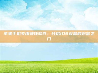 东明苹果手机专用赚钱软件：开启iOS设备的财富之门